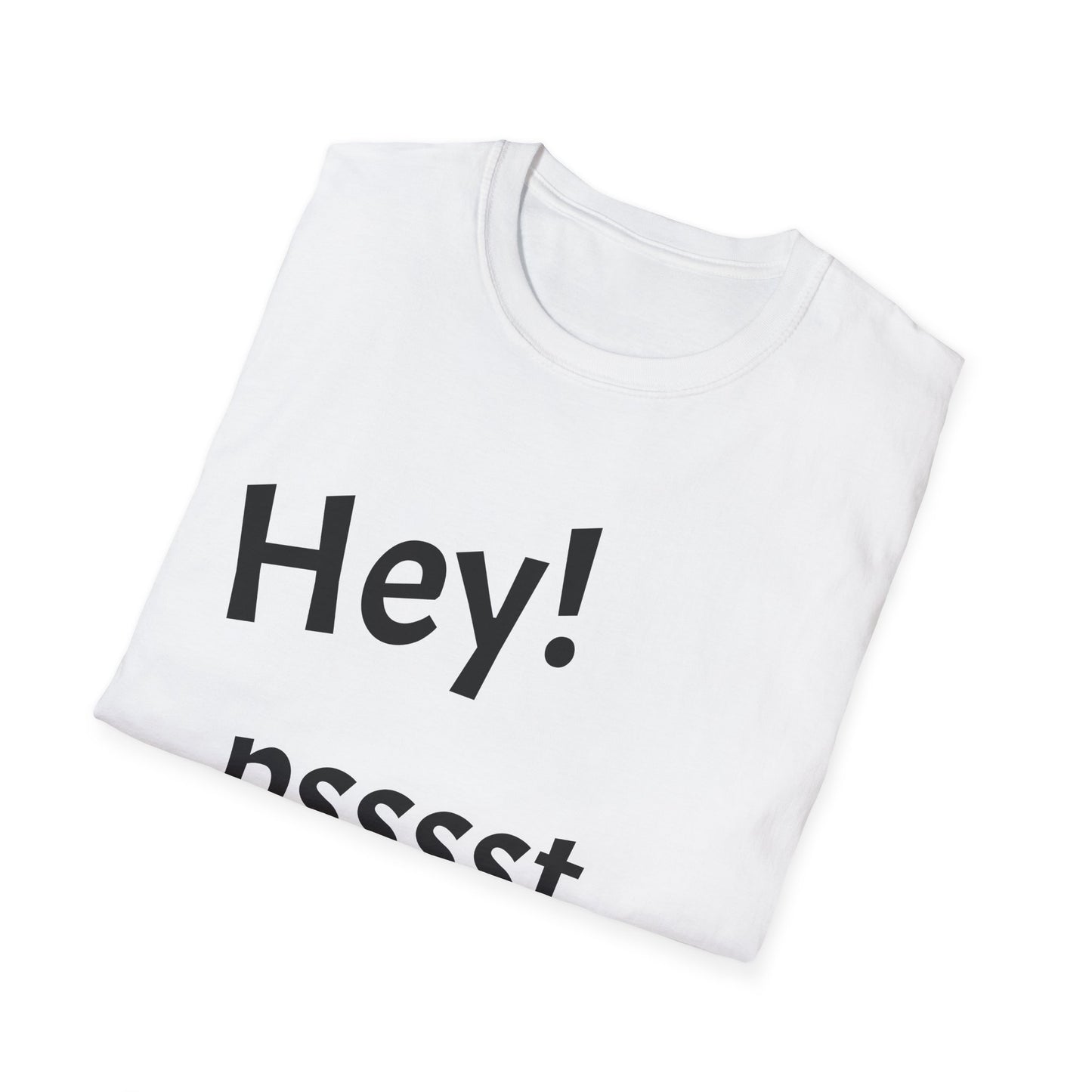 Hey! psssst... Unisex Softstyle T-Shirt