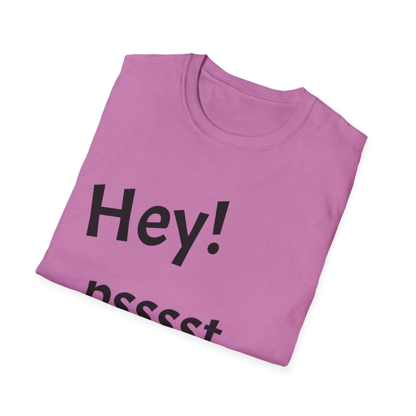 Hey! psssst... Unisex Softstyle T-Shirt