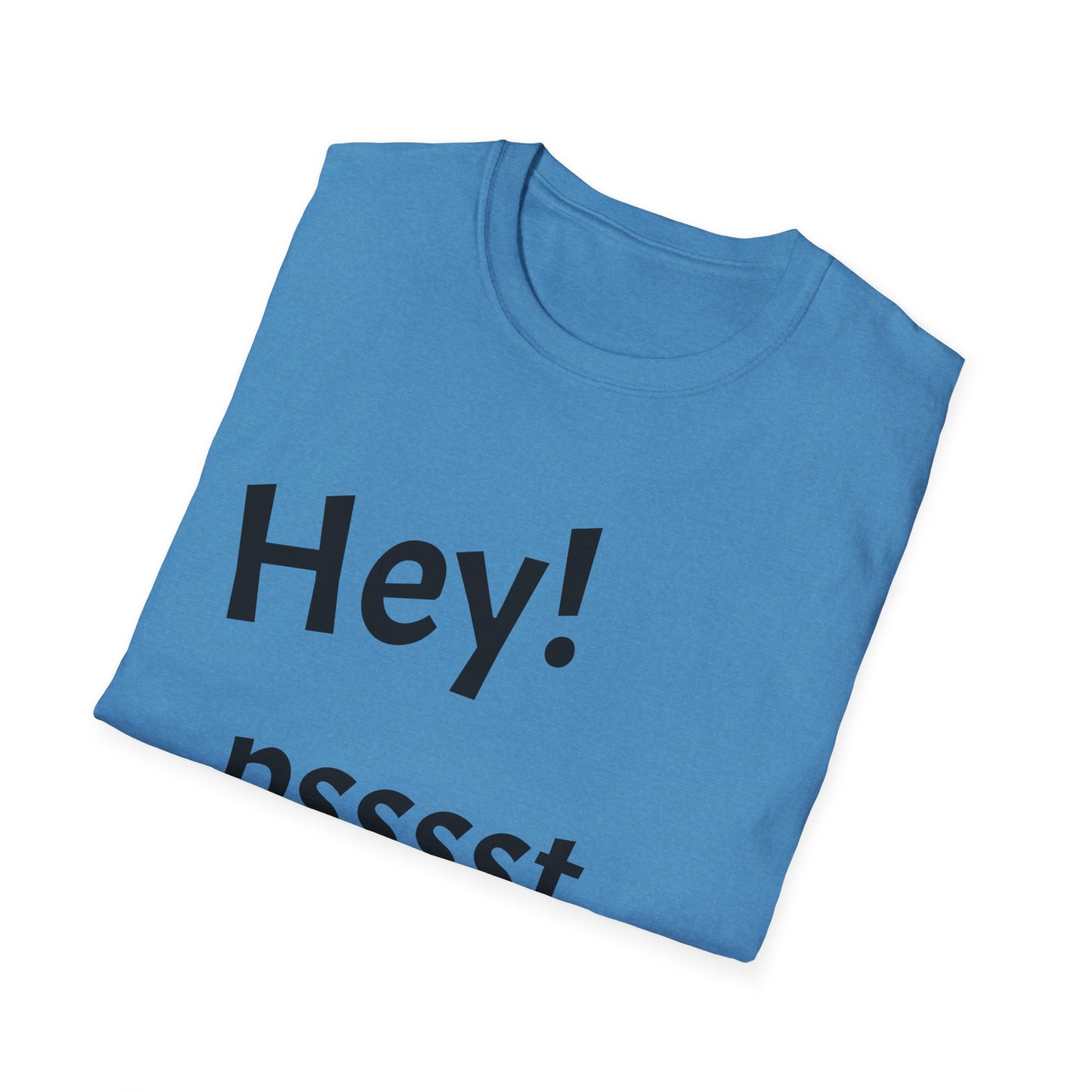 Hey! psssst... Unisex Softstyle T-Shirt