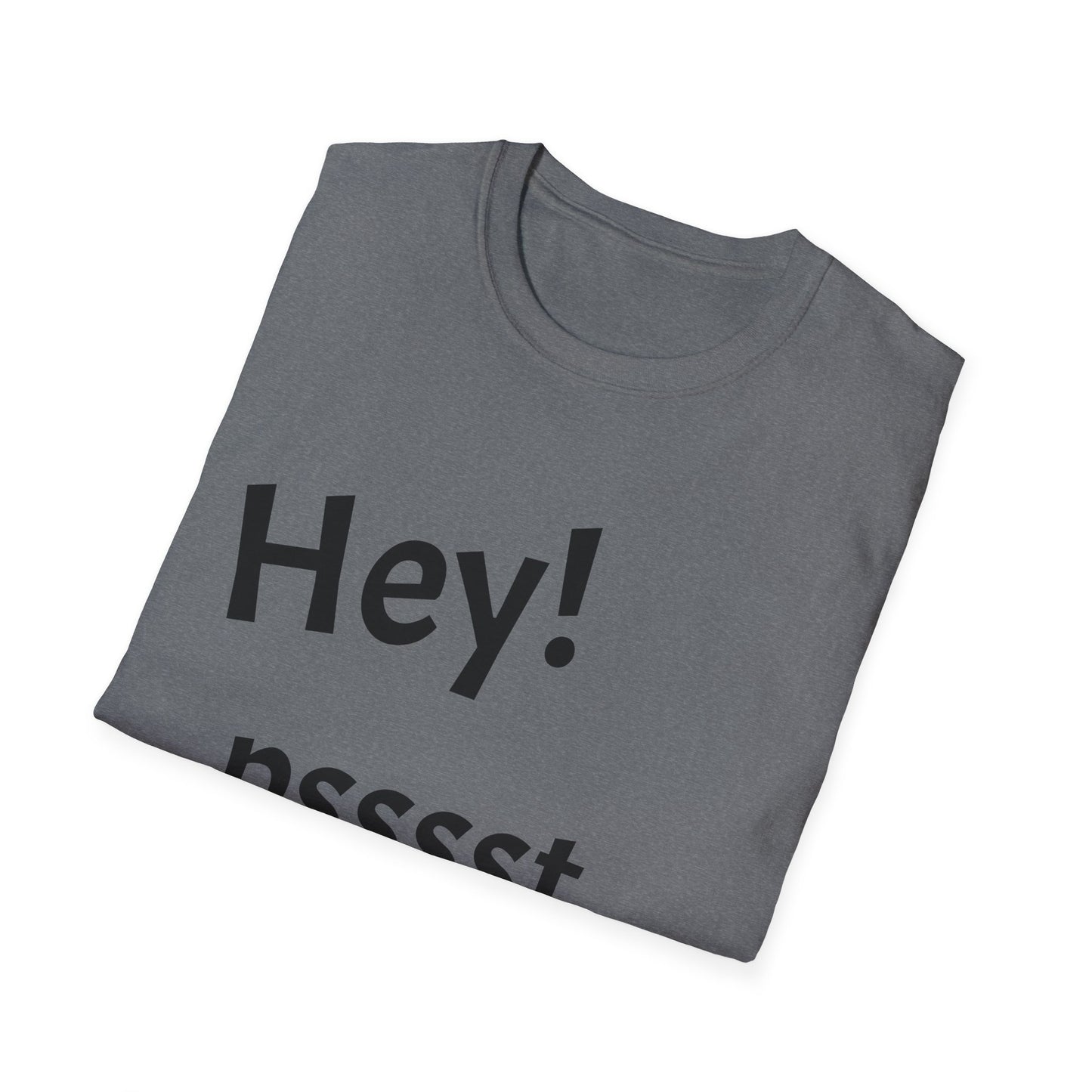 Hey! psssst... Unisex Softstyle T-Shirt