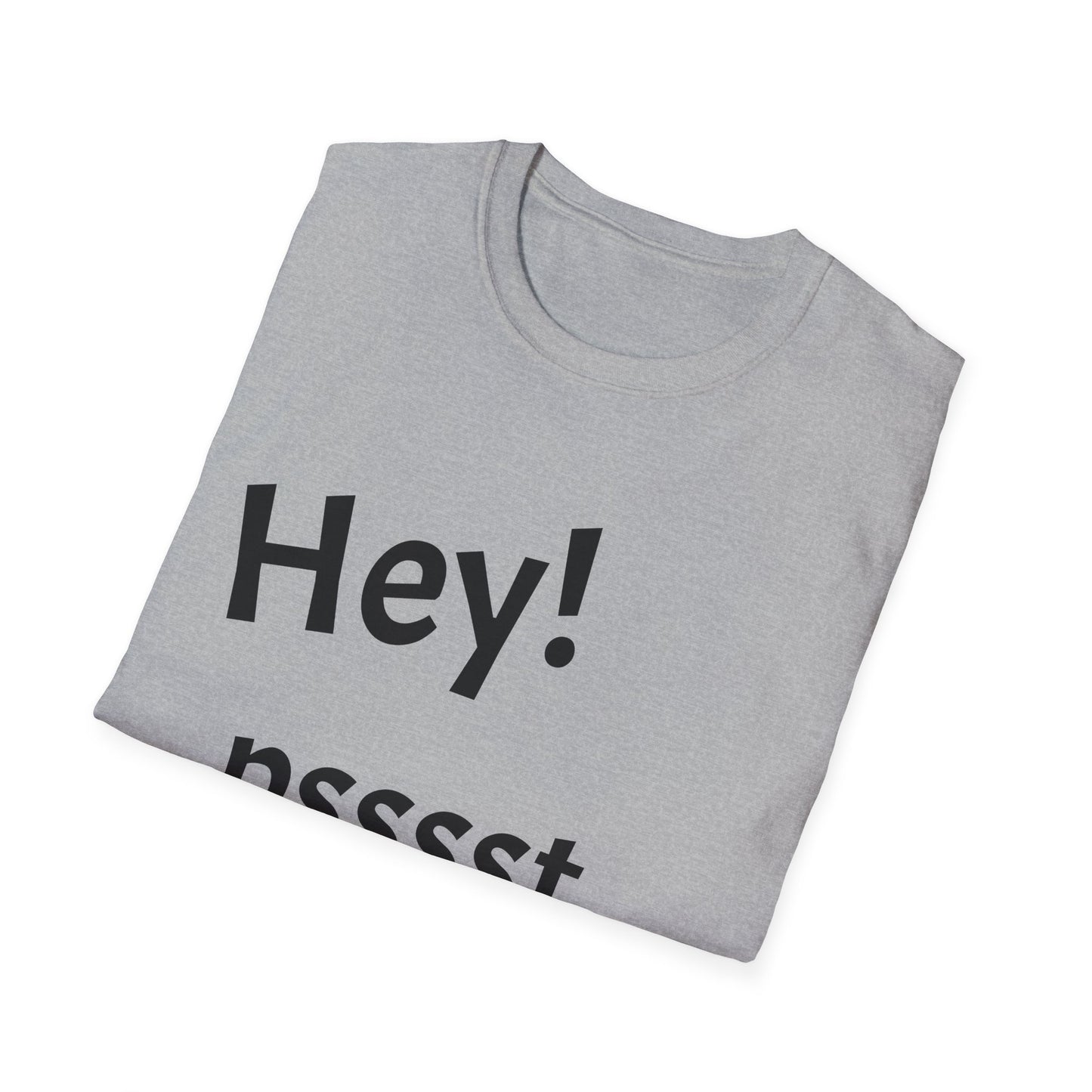 Hey! psssst... Unisex Softstyle T-Shirt
