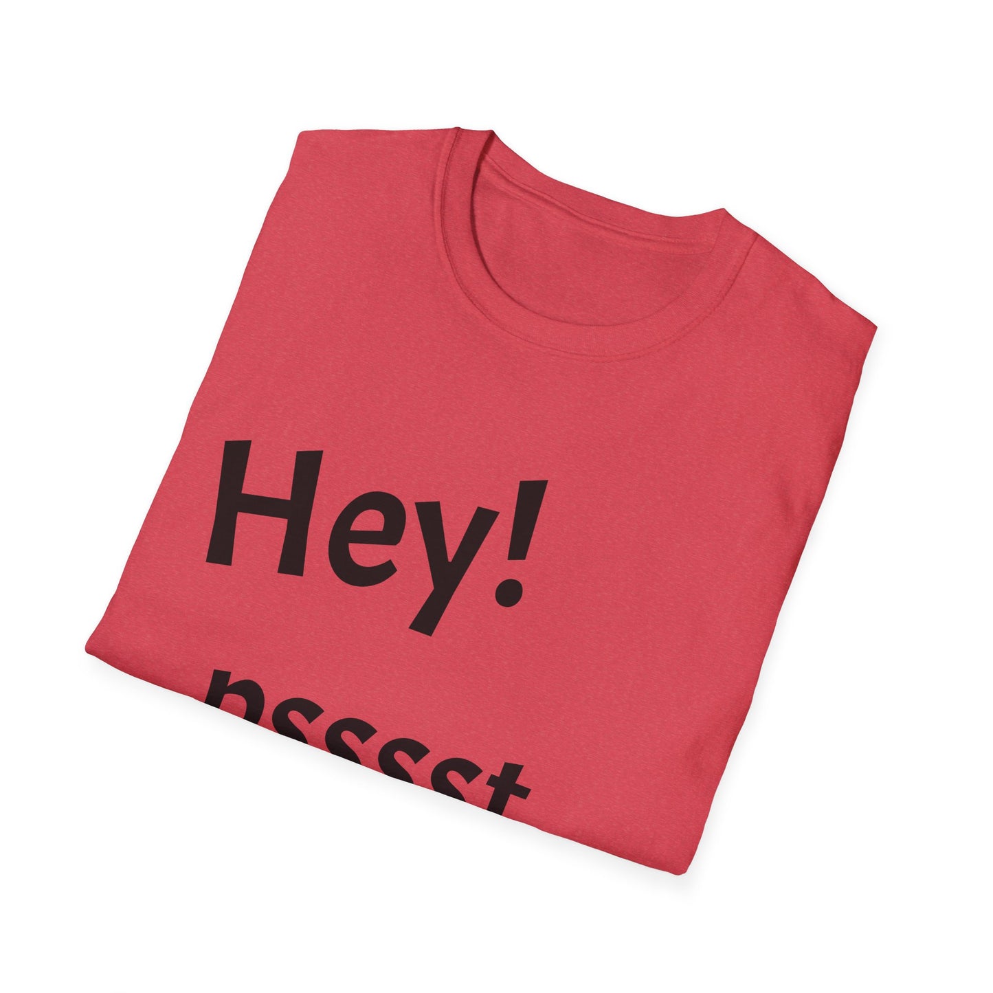 Hey! psssst... Unisex Softstyle T-Shirt